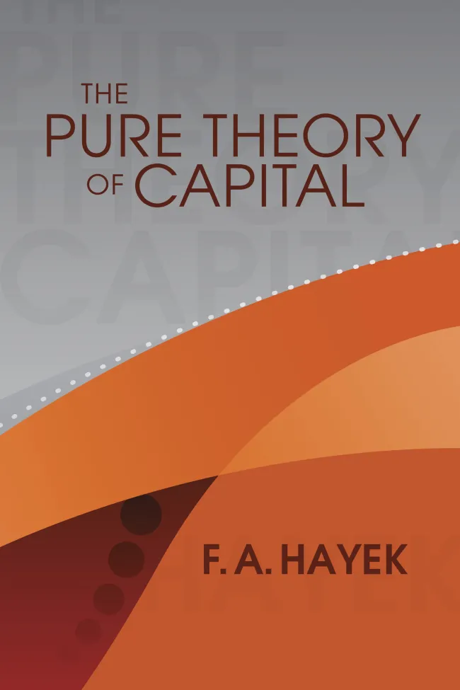 The Pure Theory of Capital by F. A. Hayek
